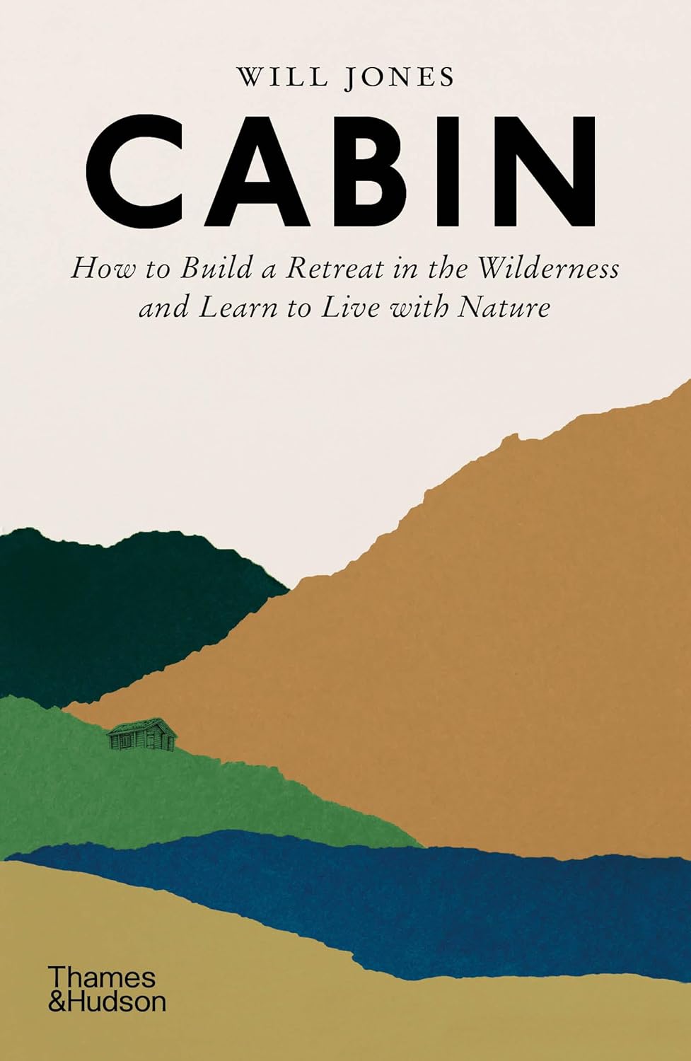 Cabin: How to Build a Retreat in the Wilderness and Learn to Live with Nature