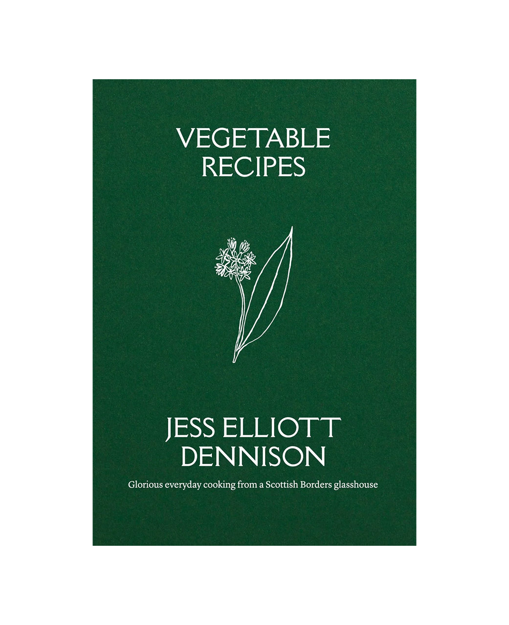 Vegetable Recipes: Glorious everyday cooking from a Scottish Borders glasshouse