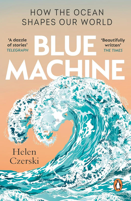 BLUE MACHINE: HOW THE OCEAN SHAPES OUR WORLD (PB) Helen Czerski