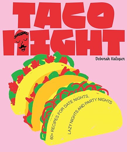 Taco Night: 60+ Recipes for Date Nights, Lazy Nights and Party Nights