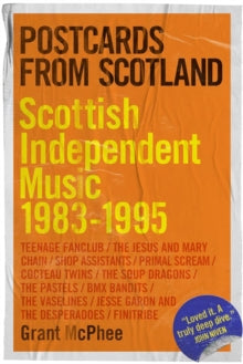 Postcards from Scotland : Scottish Independent Music 1983-1995 : 1 by Grant McPhee