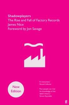 Shadowplayers : The Rise and Fall of Factory Records by James Nice