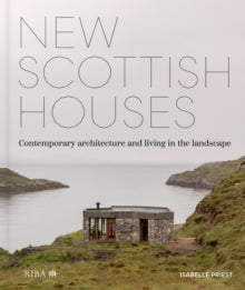 New Scottish Houses : Contemporary architecture and living in the landscape by Isabelle Priest